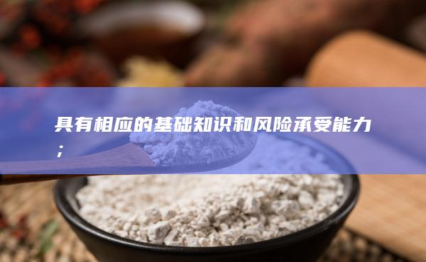 具有相應的基礎知識和風險承受能力;