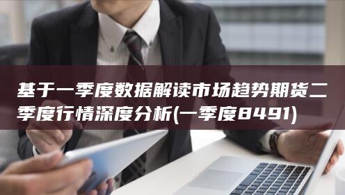 基于一季度數據解讀市場趨勢
