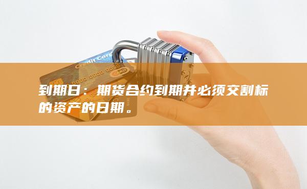 期貨合約到期并必須交割標(biāo)的資產(chǎn)的日期