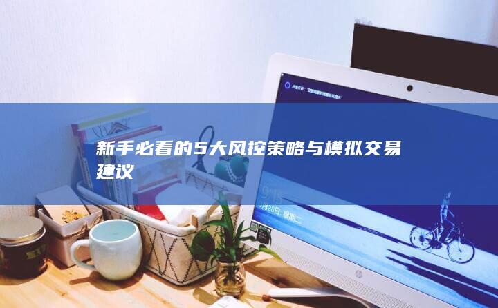 新手必看的5大風(fēng)控策略與模擬交易建議