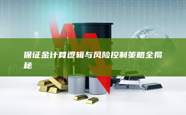 保證金計(jì)算邏輯與風(fēng)險(xiǎn)控制策略全揭秘