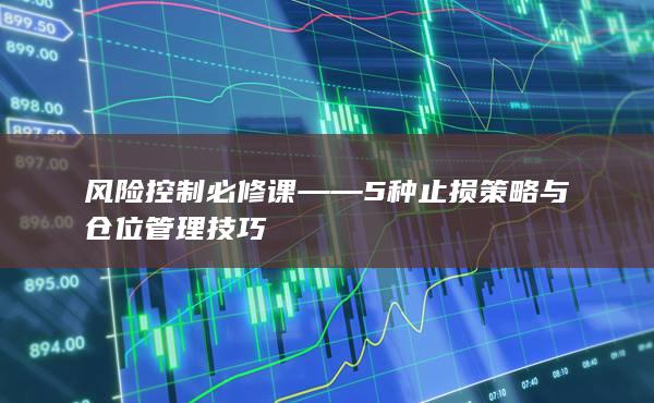 風險控制必修課——5種止損策略與倉位管理技巧