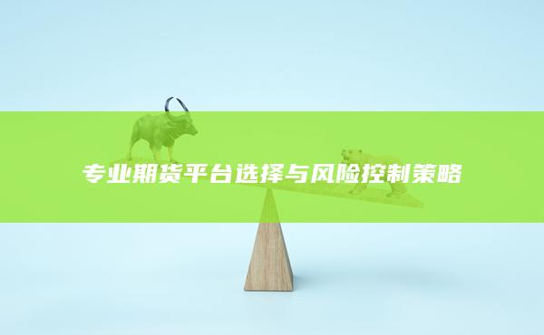 專業(yè)期貨平臺選擇與風險控制策略